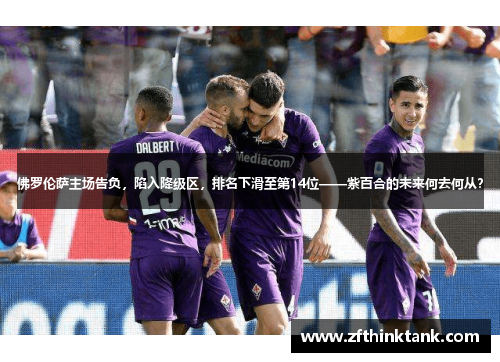 佛罗伦萨主场告负，陷入降级区，排名下滑至第14位——紫百合的未来何去何从？