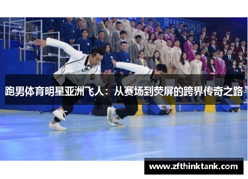 跑男体育明星亚洲飞人：从赛场到荧屏的跨界传奇之路