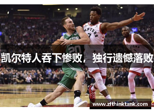 凯尔特人吞下惨败，独行遗憾落败