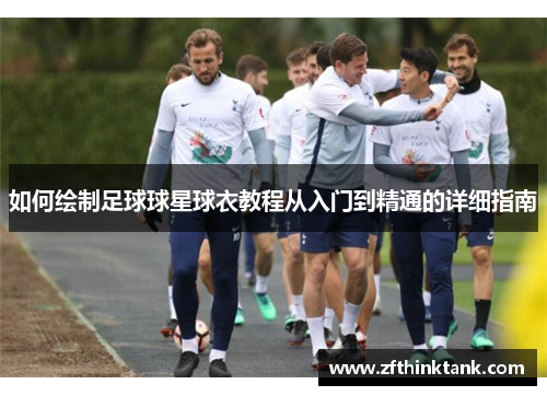 如何绘制足球球星球衣教程从入门到精通的详细指南