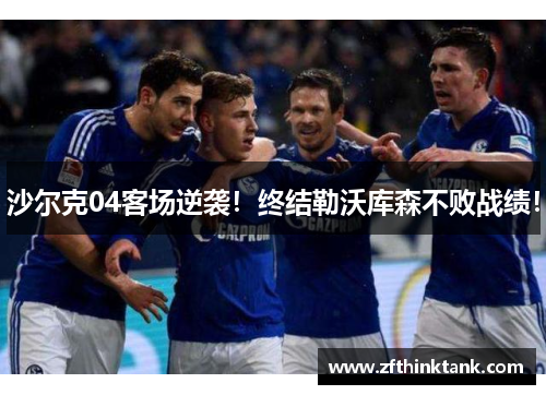 沙尔克04客场逆袭！终结勒沃库森不败战绩！
