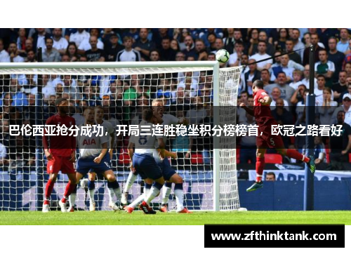 巴伦西亚抢分成功，开局三连胜稳坐积分榜榜首，欧冠之路看好