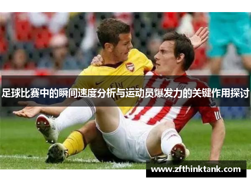足球比赛中的瞬间速度分析与运动员爆发力的关键作用探讨