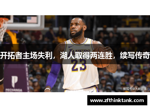 开拓者主场失利，湖人取得两连胜，续写传奇