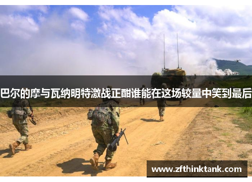 巴尔的摩与瓦纳明特激战正酣谁能在这场较量中笑到最后