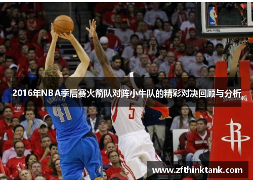 2016年NBA季后赛火箭队对阵小牛队的精彩对决回顾与分析