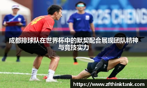 成都排球队在世界杯中的默契配合展现团队精神与竞技实力