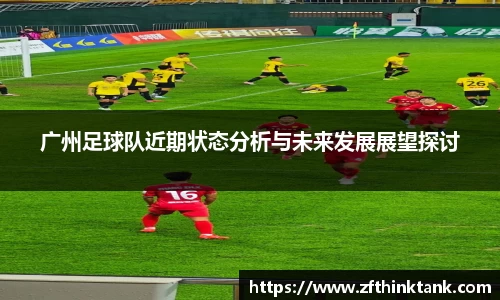 广州足球队近期状态分析与未来发展展望探讨