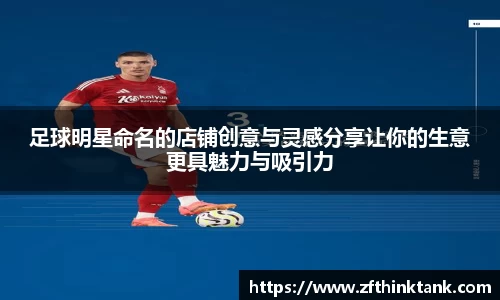 足球明星命名的店铺创意与灵感分享让你的生意更具魅力与吸引力