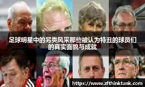 足球明星中的另类风采那些被认为特丑的球员们的真实面貌与成就